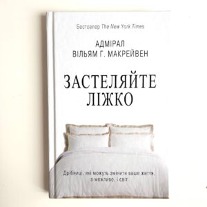 Застеляйте ліжко. Дрібниці, які можуть змінити ваше життя... і, можливо, світ